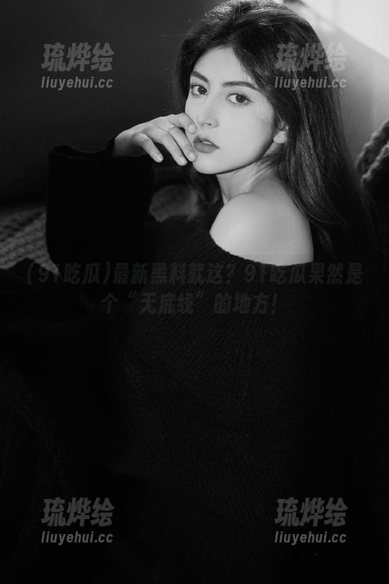 最新黑料就这？91吃瓜果然是个“无底线”的地方！