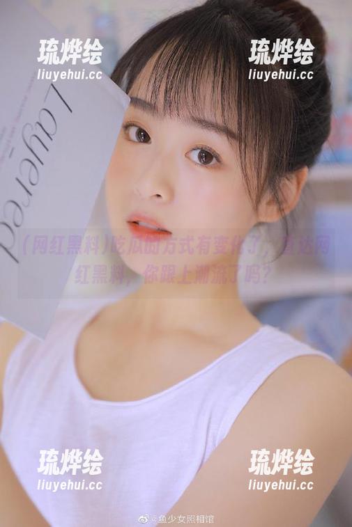吃瓜的方式有变化了，直达网红黑料，你跟上潮流了吗？