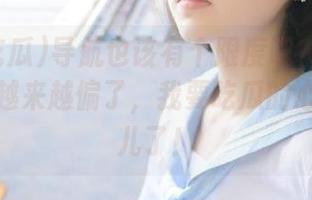 导航也该有个限度吧？黑料吃瓜官网越来越偏了，我要吃瓜的心情去哪儿了！